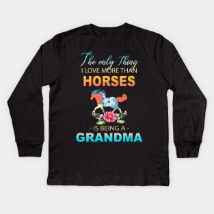 The Ony Thing I Love More Than Horses Is Being A Grandma Kids Long Sleeve T-Shirt